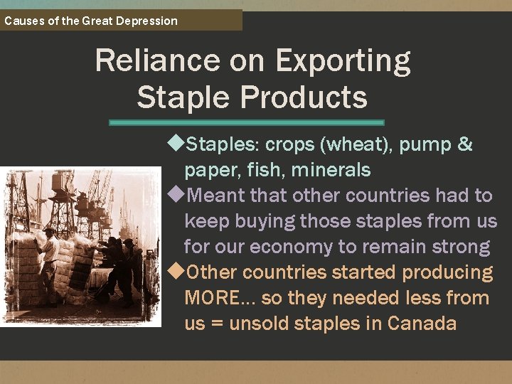Causes of the Great Depression Reliance on Exporting Staple Products u. Staples: crops (wheat),