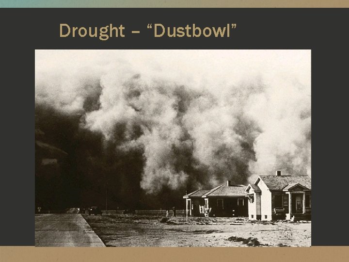 Drought – “Dustbowl” 