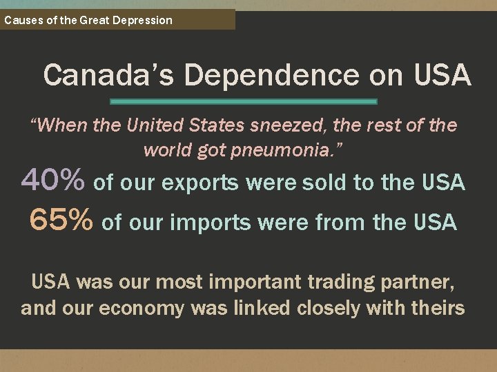 Causes of the Great Depression Canada’s Dependence on USA “When the United States sneezed,