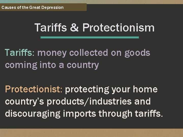 Causes of the Great Depression Tariffs & Protectionism Tariffs: money collected on goods coming