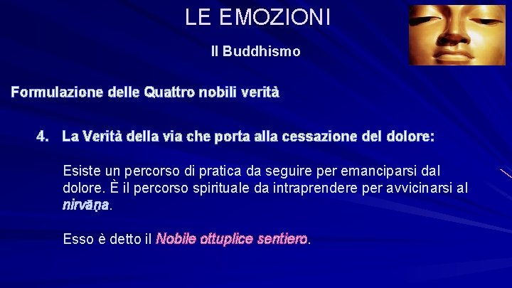 LE EMOZIONI Il Buddhismo Formulazione delle Quattro nobili verità 4. La Verità della via