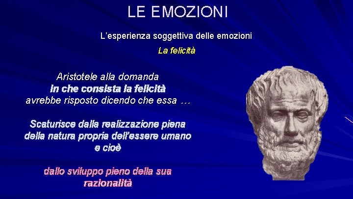 LE EMOZIONI L’esperienza soggettiva delle emozioni La felicità Aristotele alla domanda in che consista