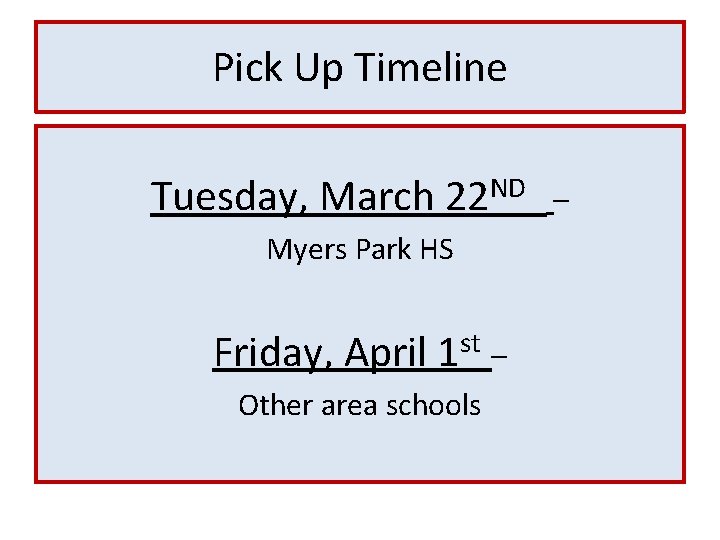 Pick Up Timeline Tuesday, March 22 ND Myers Park HS Friday, April 1 st