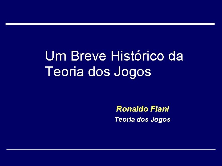 Um Breve Histórico da Teoria dos Jogos Ronaldo Fiani Teoria dos Jogos 