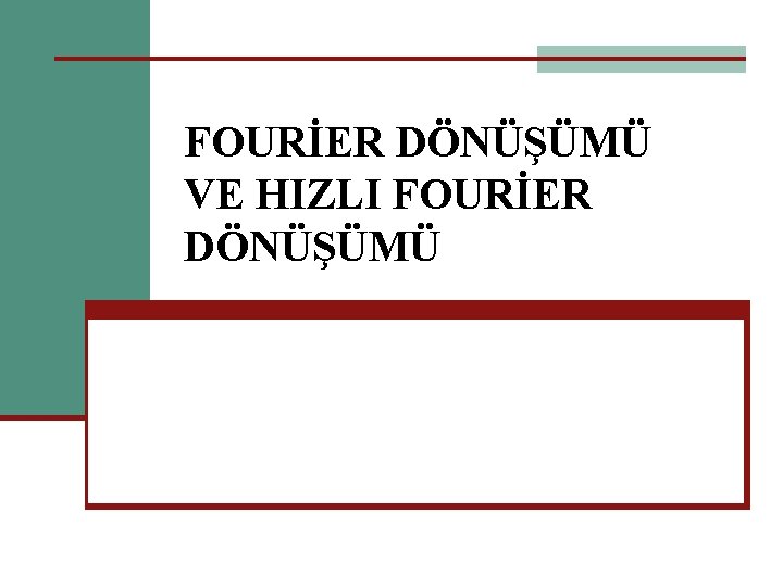 FOURİER DÖNÜŞÜMÜ VE HIZLI FOURİER DÖNÜŞÜMÜ 