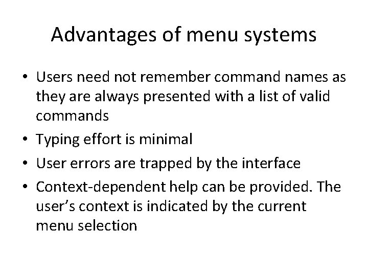 Advantages of menu systems • Users need not remember command names as they are