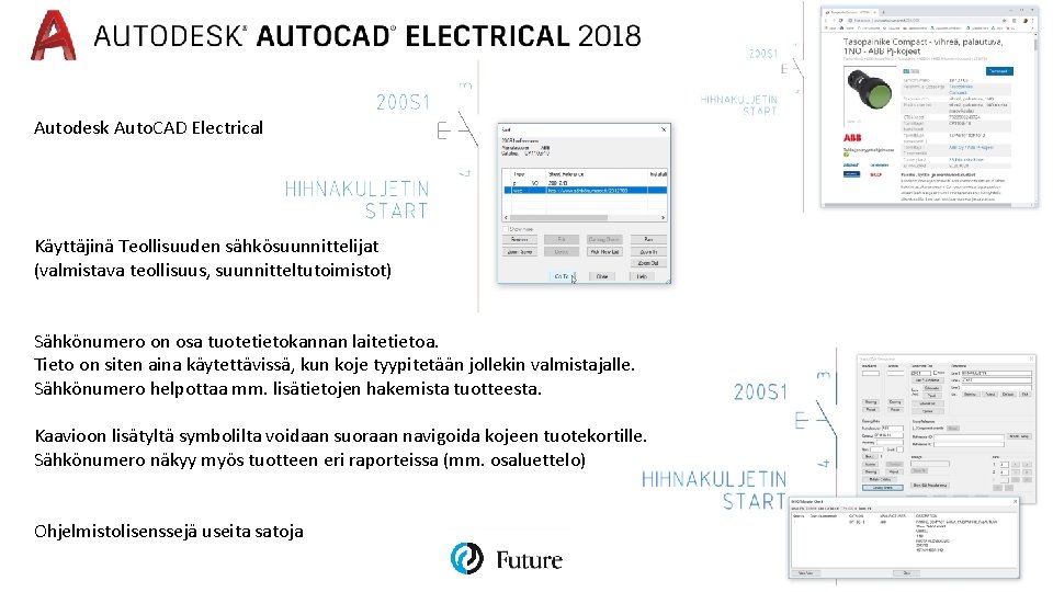 Autodesk Auto. CAD Electrical Käyttäjinä Teollisuuden sähkösuunnittelijat (valmistava teollisuus, suunnitteltutoimistot) Sähkönumero on osa tuotetietokannan