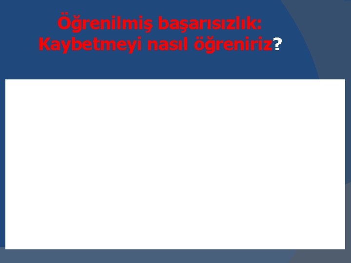 Öğrenilmiş başarısızlık: Kaybetmeyi nasıl öğreniriz? 