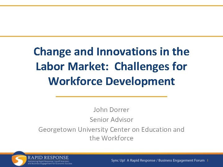 Change and Innovations in the Labor Market: Challenges for Workforce Development John Dorrer Senior