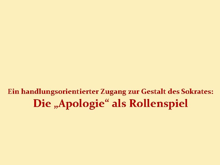 Ein handlungsorientierter Zugang zur Gestalt des Sokrates: Die „Apologie“ als Rollenspiel 