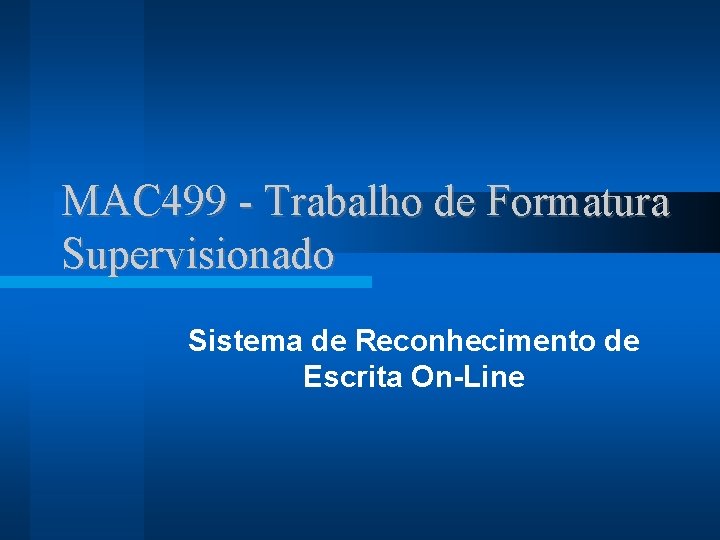 MAC 499 - Trabalho de Formatura Supervisionado Sistema de Reconhecimento de Escrita On-Line 