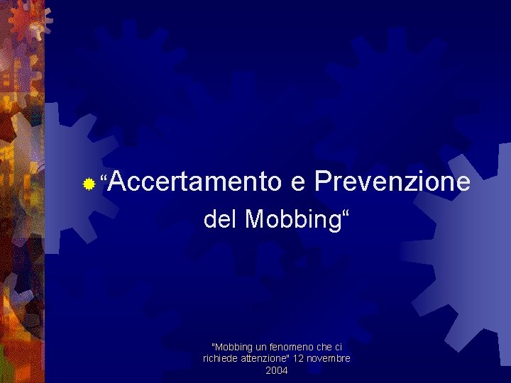 ® “Accertamento e Prevenzione del Mobbing“ "Mobbing un fenomeno che ci richiede attenzione" 12