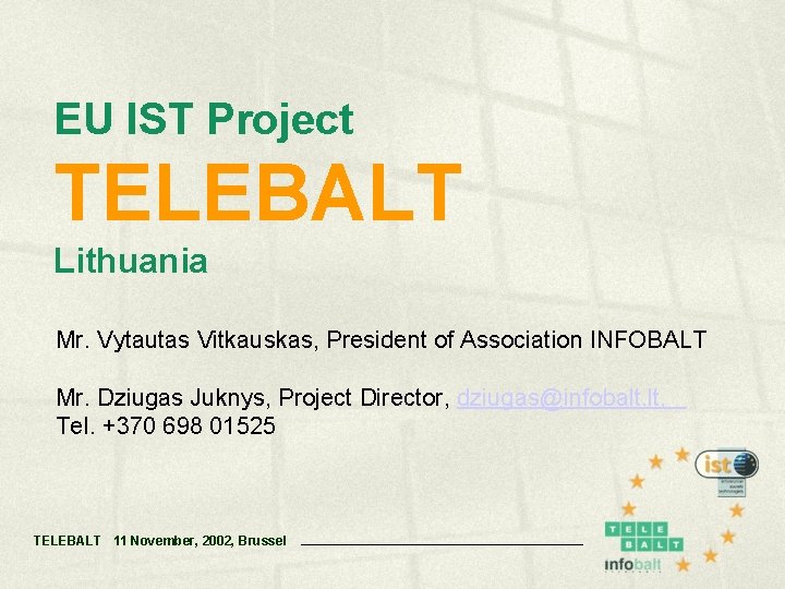 EU IST Project TELEBALT Lithuania Mr. Vytautas Vitkauskas, President of Association INFOBALT Mr. Dziugas