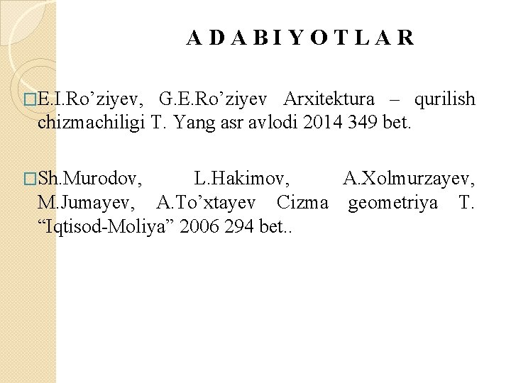 ADABIYOTLAR �E. I. Ro’ziyev, G. E. Ro’ziyev Arxitektura – qurilish chizmachiligi T. Yang asr