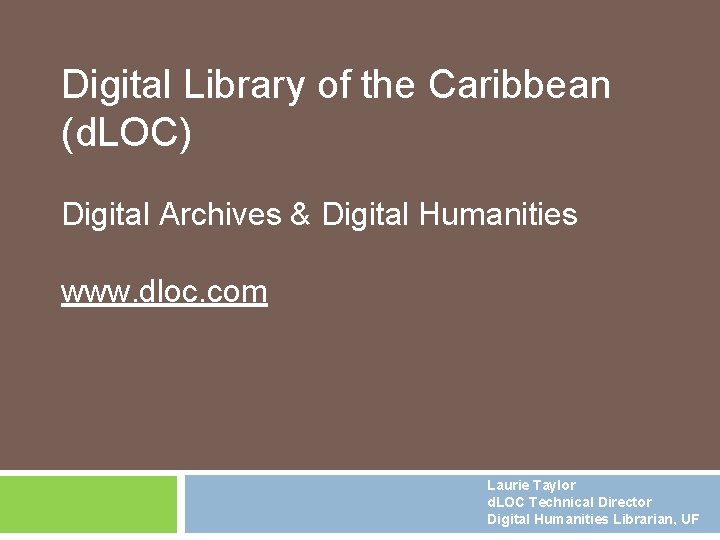 Digital Library of the Caribbean (d. LOC) Digital Archives & Digital Humanities www. dloc.