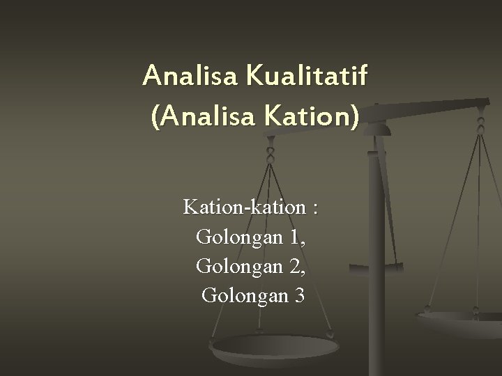 Analisa Kualitatif (Analisa Kation) Kation-kation : Golongan 1, Golongan 2, Golongan 3 Analisa Kualitatif (Analisa Kation) Kation-kation : Golongan 1, Golongan 2, Golongan 3