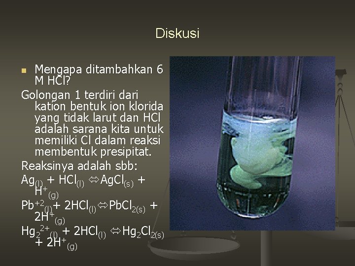 Diskusi Mengapa ditambahkan 6 M HCl? Golongan 1 terdiri dari kation bentuk ion klorida Diskusi Mengapa ditambahkan 6 M HCl? Golongan 1 terdiri dari kation bentuk ion klorida
