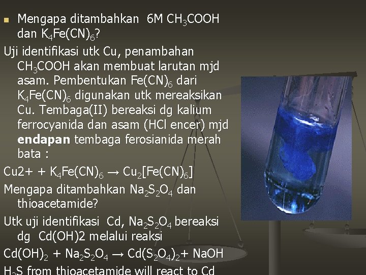 Mengapa ditambahkan 6 M CH 3 COOH dan K 4 Fe(CN)6? Uji identifikasi utk Mengapa ditambahkan 6 M CH 3 COOH dan K 4 Fe(CN)6? Uji identifikasi utk