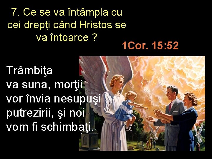 7. Ce se va întâmpla cu cei drepţi când Hristos se va întoarce ?