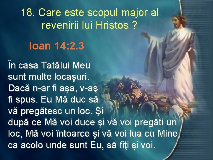 18. Care este scopul major al revenirii lui Hristos ? Ioan 14: 2. 3