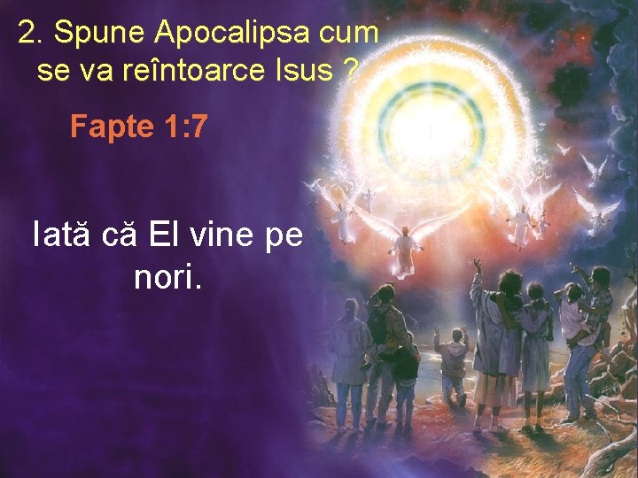 2. Spune Apocalipsa cum se va reîntoarce Isus ? Fapte 1: 7 Iată că