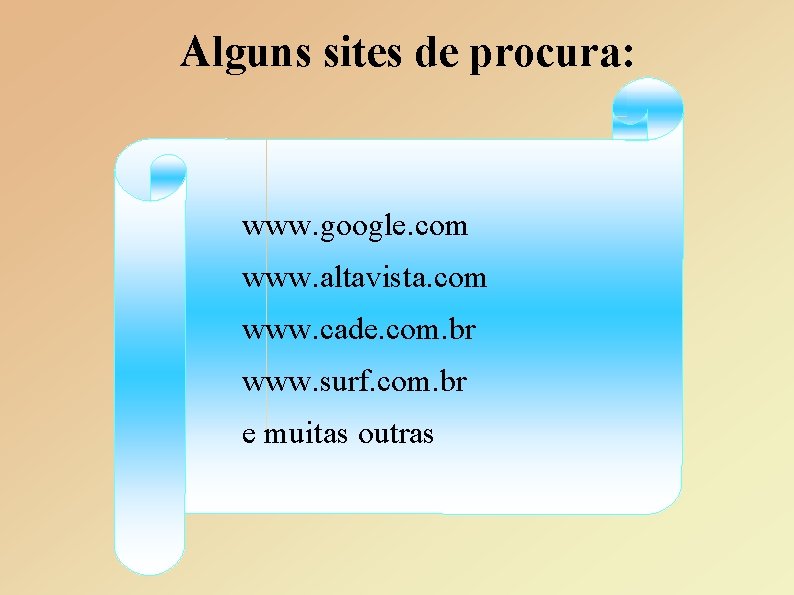 Alguns sites de procura: www. google. com www. altavista. com www. cade. com. br