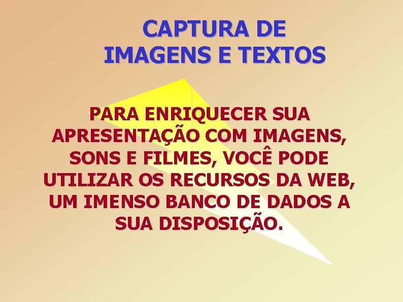 CAPTURA DE IMAGENS E TEXTOS PARA ENRIQUECER SUA APRESENTAÇÃO COM IMAGENS, SONS E FILMES,
