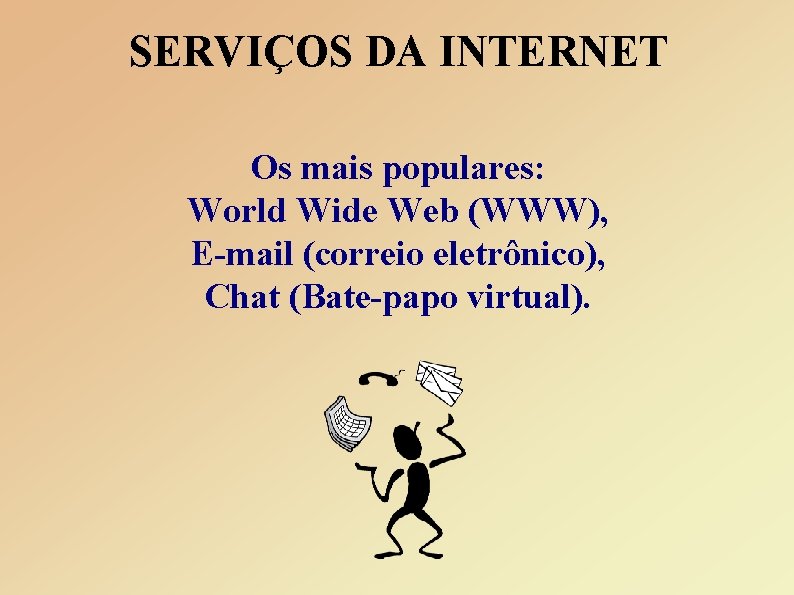 SERVIÇOS DA INTERNET Os mais populares: World Wide Web (WWW), E-mail (correio eletrônico), Chat