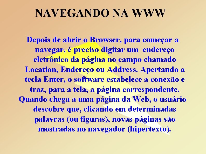 NAVEGANDO NA WWW Depois de abrir o Browser, para começar a navegar, é preciso