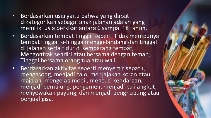  • Berdasarkan usia yaitu bahwa yang dapat dikategorikan sebagai anak jalanan adalah yang