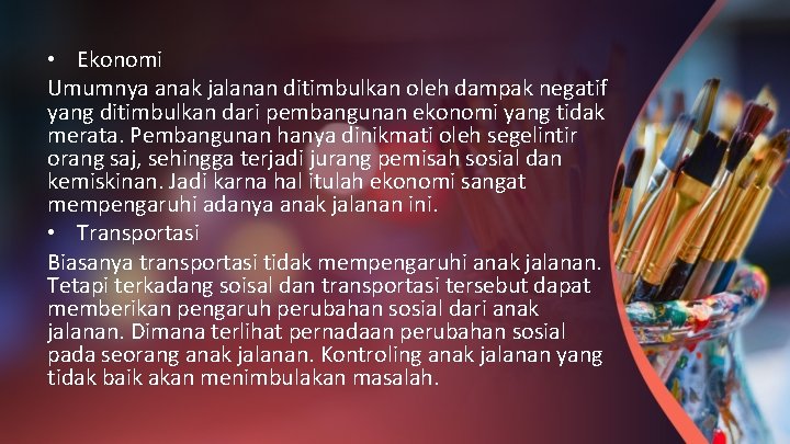  • Ekonomi Umumnya anak jalanan ditimbulkan oleh dampak negatif yang ditimbulkan dari pembangunan