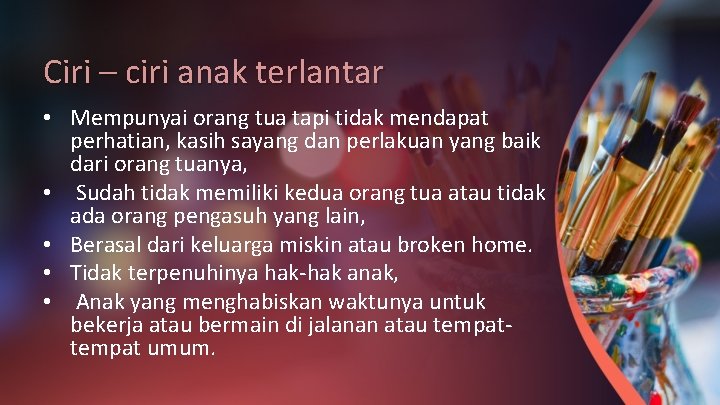 Ciri – ciri anak terlantar • Mempunyai orang tua tapi tidak mendapat perhatian, kasih