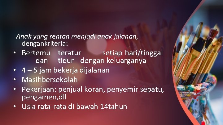 Anak yang rentan menjadi anak jalanan, dengankriteria: • Bertemu teratur setiap hari/tinggal dan tidur