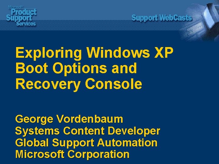 Exploring Windows XP Boot Options and Recovery Console George Vordenbaum Systems Content Developer Global