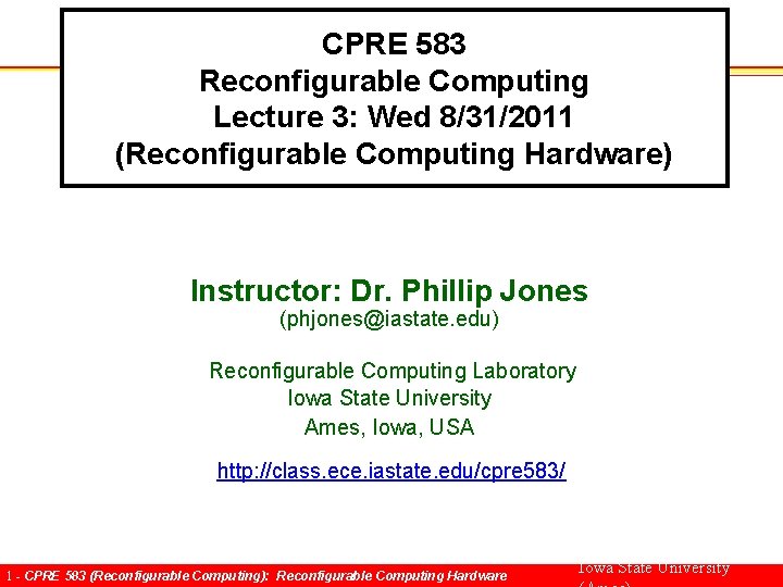 CPRE 583 Reconfigurable Computing Lecture 3: Wed 8/31/2011 (Reconfigurable Computing Hardware) Instructor: Dr. Phillip