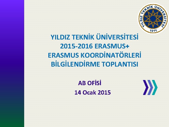 OFİSİ AB YTÜ YILDIZ TEKNİK ÜNİVERSİTESİ 2015 -2016 ERASMUS+ ERASMUS KOORDİNATÖRLERİ BİLGİLENDİRME TOPLANTISI AB