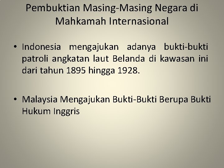 Pembuktian Masing-Masing Negara di Mahkamah Internasional • Indonesia mengajukan adanya bukti-bukti patroli angkatan laut