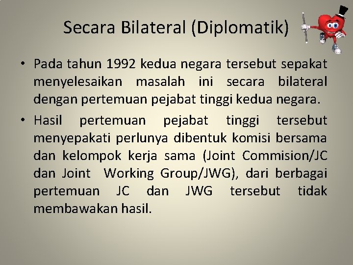 Secara Bilateral (Diplomatik) • Pada tahun 1992 kedua negara tersebut sepakat menyelesaikan masalah ini
