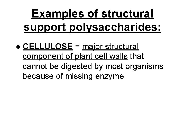 Examples of structural support polysaccharides: ● CELLULOSE = major structural component of plant cell