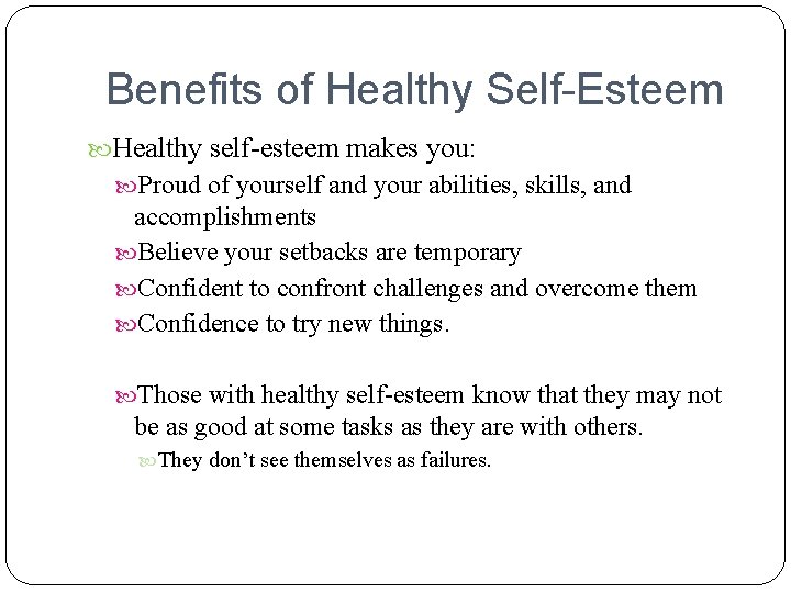 Benefits of Healthy Self-Esteem Healthy self-esteem makes you: Proud of yourself and your abilities,