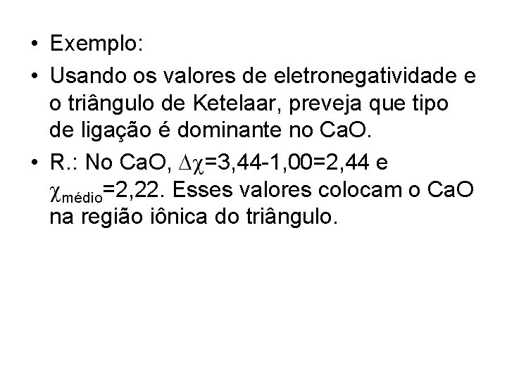  • Exemplo: • Usando os valores de eletronegatividade e o triângulo de Ketelaar,