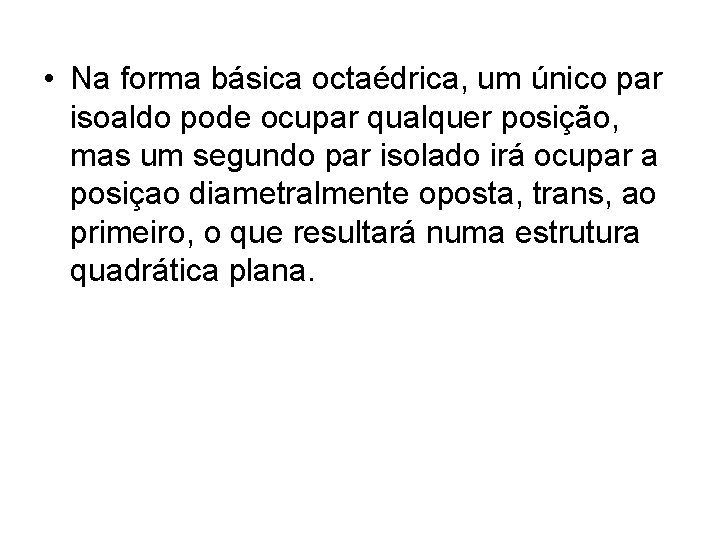  • Na forma básica octaédrica, um único par isoaldo pode ocupar qualquer posição,