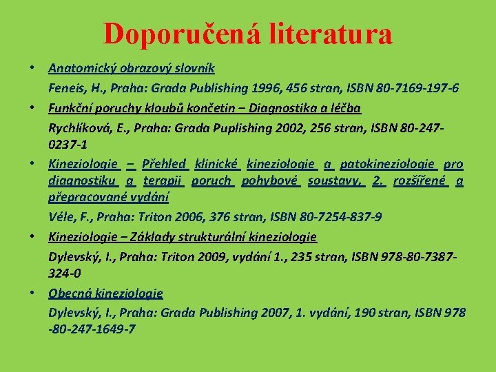 Doporučená literatura • Anatomický obrazový slovník Feneis, H. , Praha: Grada Publishing 1996, 456