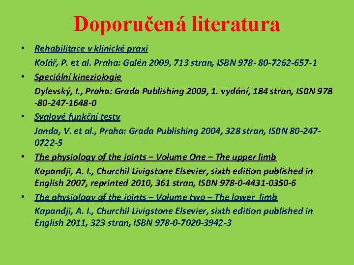 Doporučená literatura • Rehabilitace v klinické praxi Kolář, P. et al. Praha: Galén 2009,