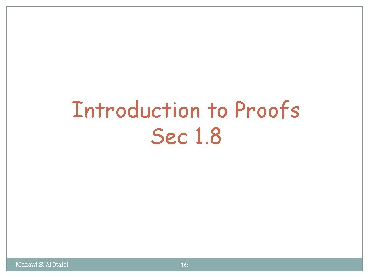 Introduction to Proofs Sec 1. 8 Madawi S. Al. Otaibi 16 