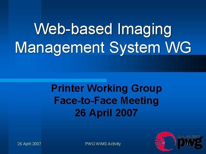 Web-based Imaging Management System WG Printer Working Group Face-to-Face Meeting 26 April 2007 PWG