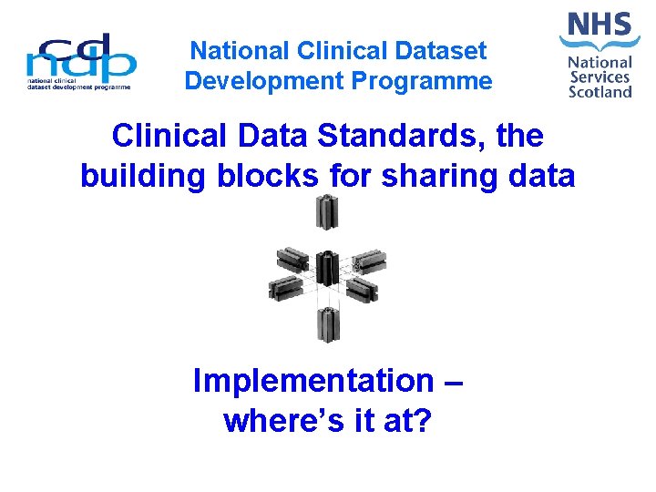 National Clinical Dataset Development Programme Clinical Data Standards, the building blocks for sharing data