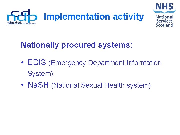 Implementation activity Nationally procured systems: • EDIS (Emergency Department Information System) • Na. SH