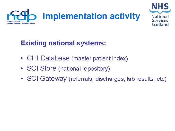 Implementation activity Existing national systems: • CHI Database (master patient index) • SCI Store