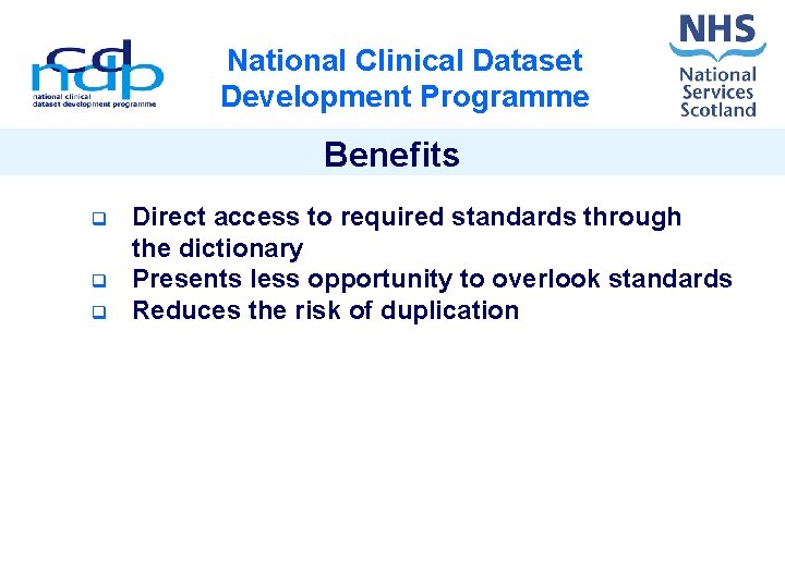 National Clinical Dataset Development Programme Benefits q q q Direct access to required standards